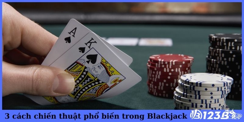 3 cách chiến thuật phổ biến trong Blackjack