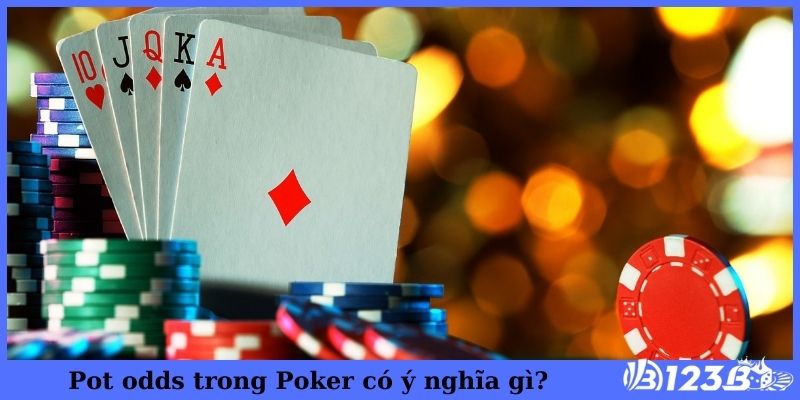 Pot odds trong Poker có ý nghĩa gì?