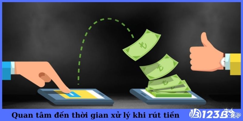 Quan tâm đến thời gian xử lý khi rút tiền 123B