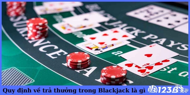 Quy định về trả thưởng trong Blackjack là gì