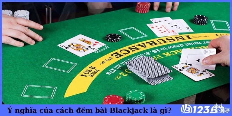 Ý nghĩa của cách đếm bài Blackjack là gì?