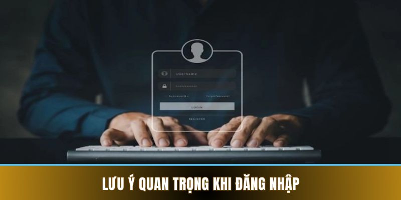 Lưu ý quan trọng khi đăng nhập